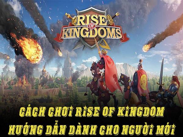 Thông tin Rise of Kingdom tựa game thời gian thực hấp dẫn